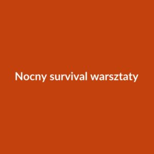 Nocny survival — warsztaty w terenie